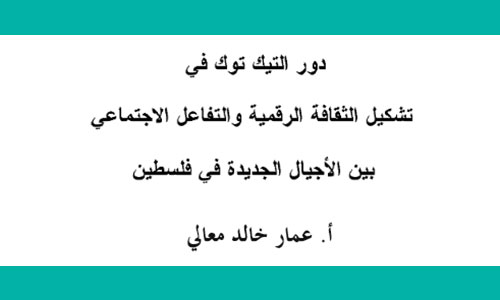دور التيك توك في تشكيل الثقافة الرقمية والتفاعل الاجتماعي بين الأجيال الجديدة في فلسطين