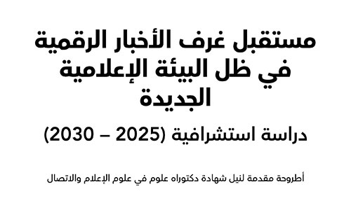 مستقبل غرف الأخبار الرقمية في البيئة الإعلامية الجديدة: دراسة استشرافية (2025-2030)